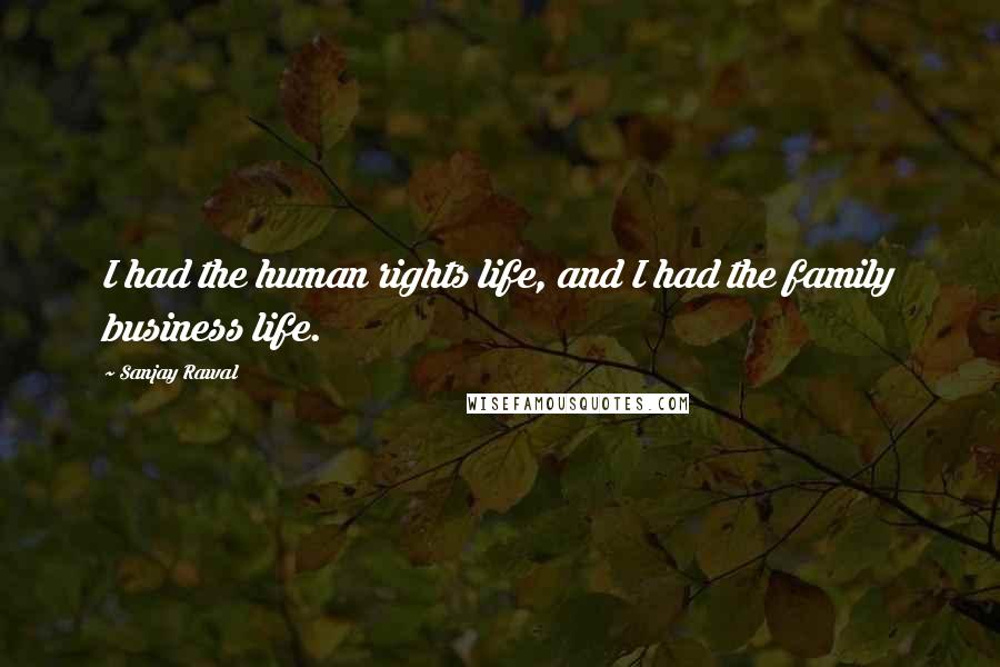 Sanjay Rawal Quotes: I had the human rights life, and I had the family business life.