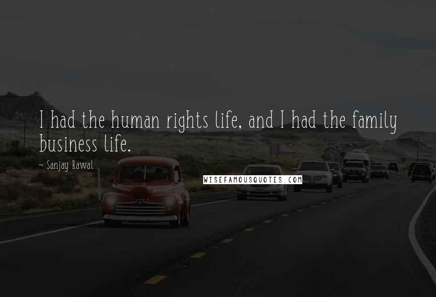 Sanjay Rawal Quotes: I had the human rights life, and I had the family business life.