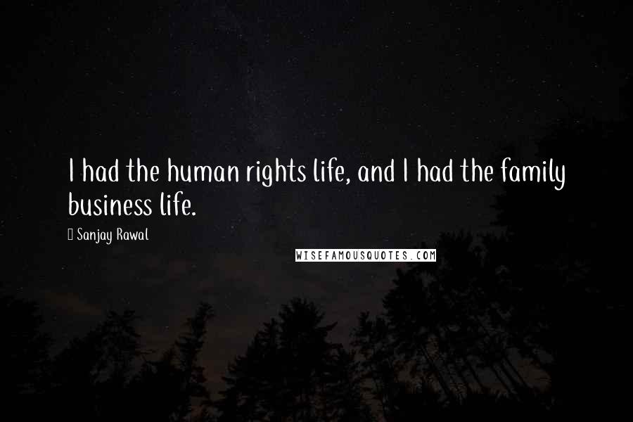 Sanjay Rawal Quotes: I had the human rights life, and I had the family business life.