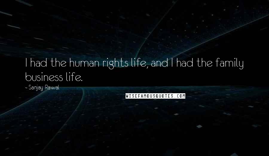 Sanjay Rawal Quotes: I had the human rights life, and I had the family business life.
