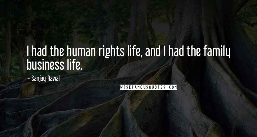 Sanjay Rawal Quotes: I had the human rights life, and I had the family business life.