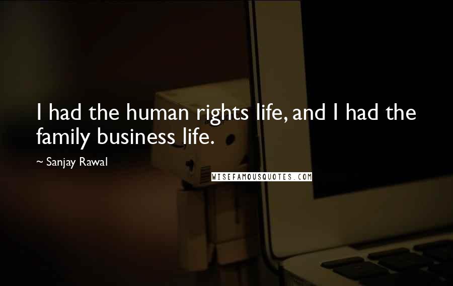 Sanjay Rawal Quotes: I had the human rights life, and I had the family business life.