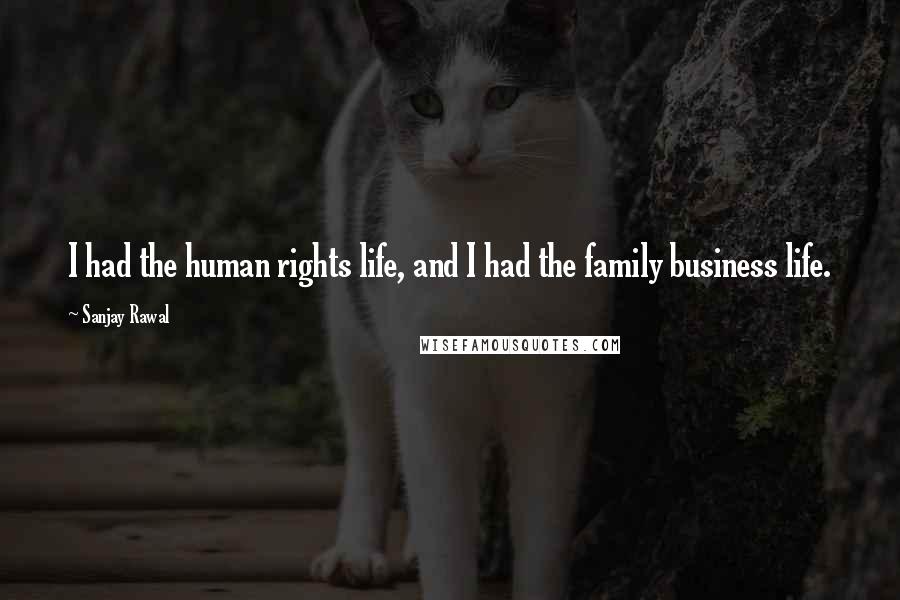 Sanjay Rawal Quotes: I had the human rights life, and I had the family business life.