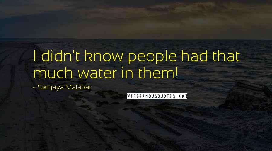 Sanjaya Malakar Quotes: I didn't know people had that much water in them!