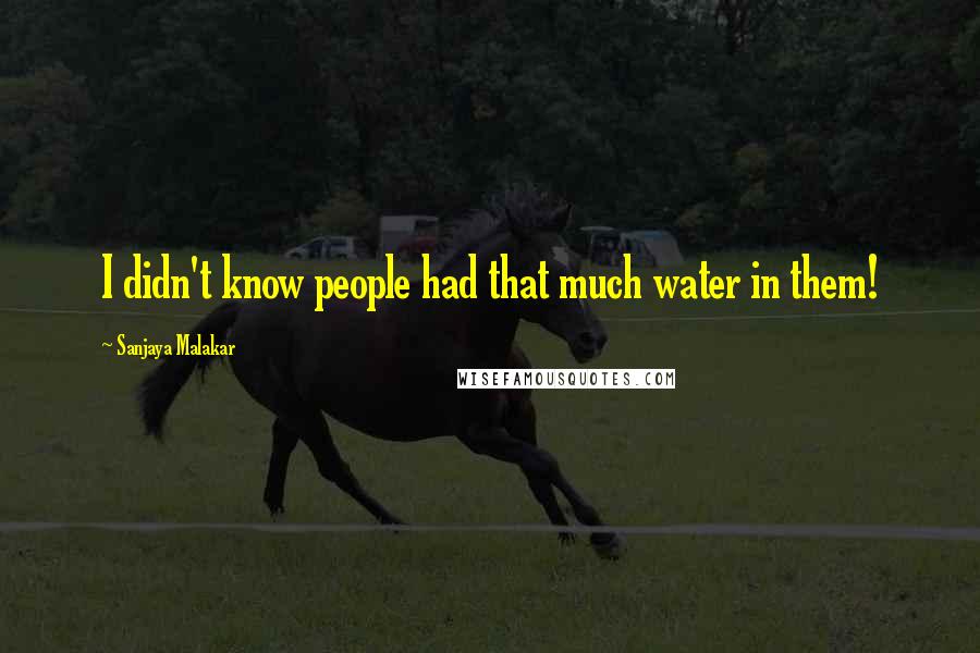 Sanjaya Malakar Quotes: I didn't know people had that much water in them!