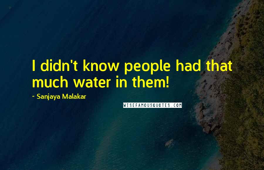 Sanjaya Malakar Quotes: I didn't know people had that much water in them!