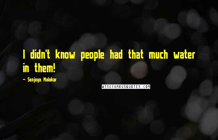 Sanjaya Malakar Quotes: I didn't know people had that much water in them!