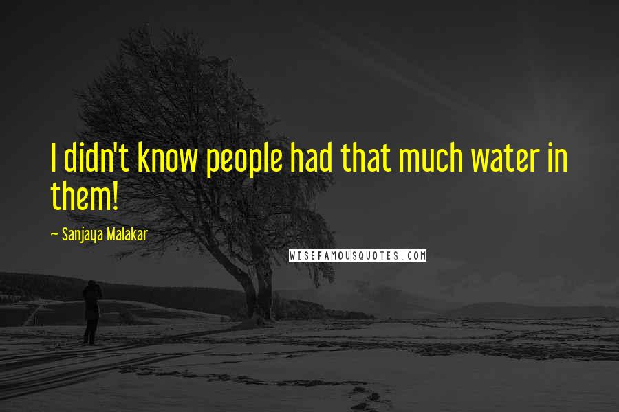 Sanjaya Malakar Quotes: I didn't know people had that much water in them!