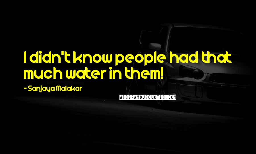 Sanjaya Malakar Quotes: I didn't know people had that much water in them!