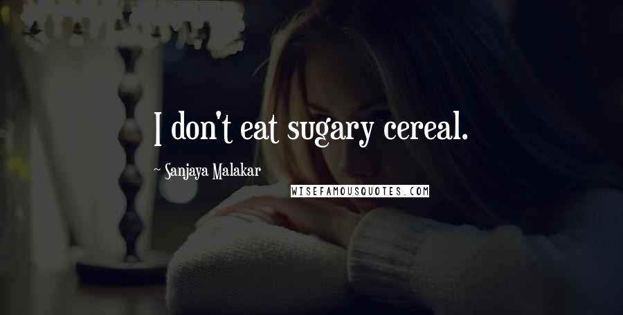 Sanjaya Malakar Quotes: I don't eat sugary cereal.