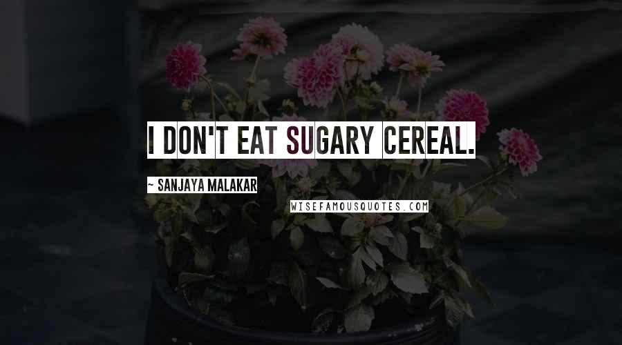 Sanjaya Malakar Quotes: I don't eat sugary cereal.