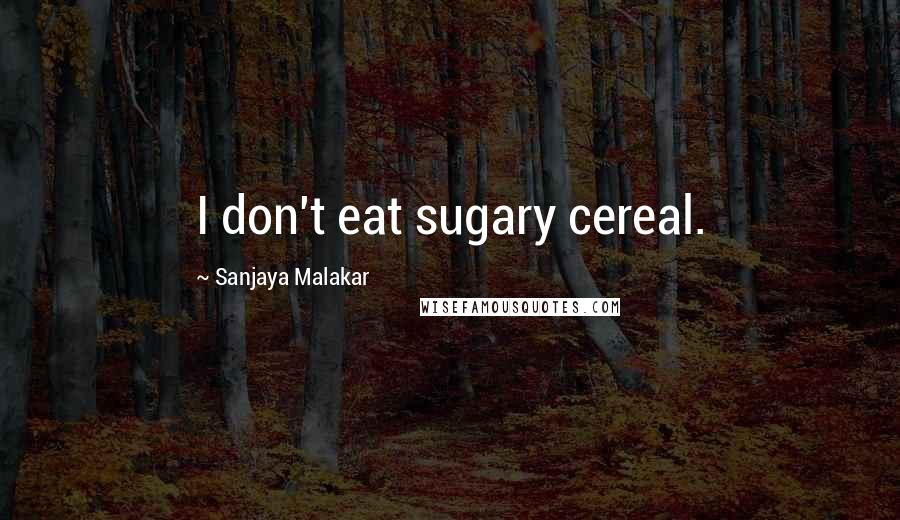 Sanjaya Malakar Quotes: I don't eat sugary cereal.