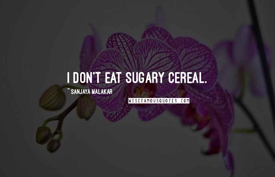 Sanjaya Malakar Quotes: I don't eat sugary cereal.