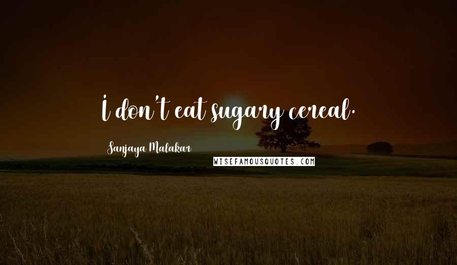Sanjaya Malakar Quotes: I don't eat sugary cereal.