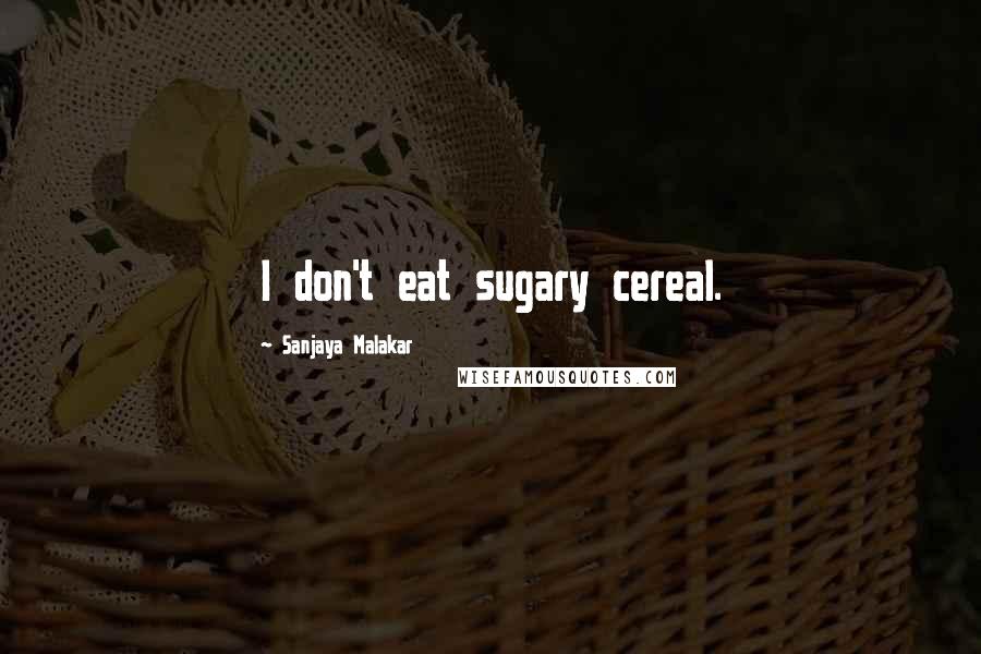 Sanjaya Malakar Quotes: I don't eat sugary cereal.