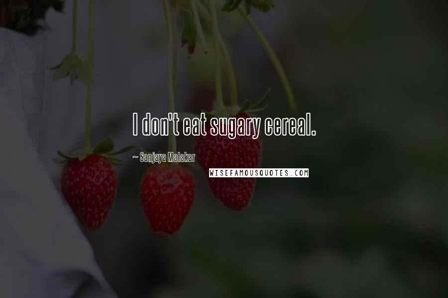 Sanjaya Malakar Quotes: I don't eat sugary cereal.