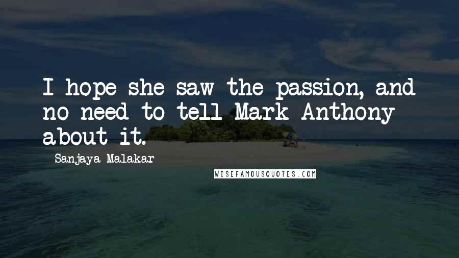 Sanjaya Malakar Quotes: I hope she saw the passion, and no need to tell Mark Anthony about it.