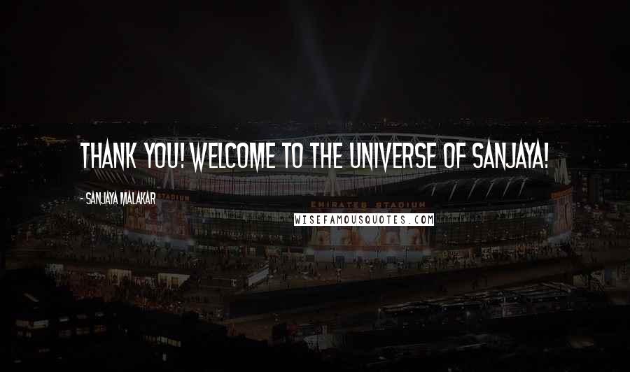 Sanjaya Malakar Quotes: Thank you! Welcome to the Universe of Sanjaya!