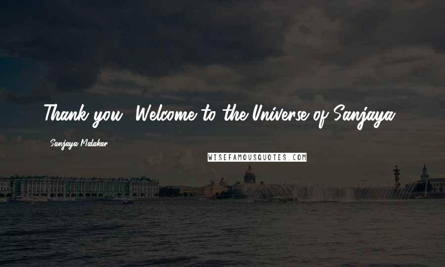 Sanjaya Malakar Quotes: Thank you! Welcome to the Universe of Sanjaya!