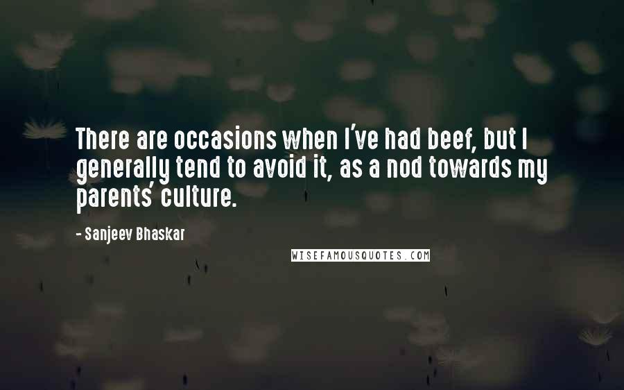 Sanjeev Bhaskar Quotes: There are occasions when I've had beef, but I generally tend to avoid it, as a nod towards my parents' culture.