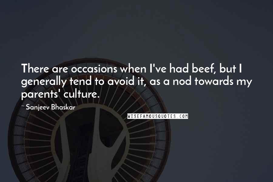 Sanjeev Bhaskar Quotes: There are occasions when I've had beef, but I generally tend to avoid it, as a nod towards my parents' culture.