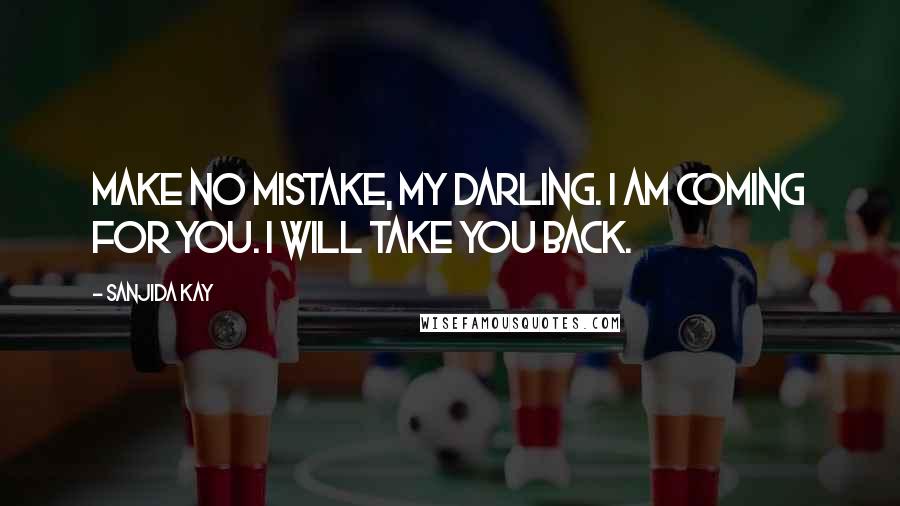 Sanjida Kay Quotes: Make no mistake, my darling. I am coming for you. I will take you back.