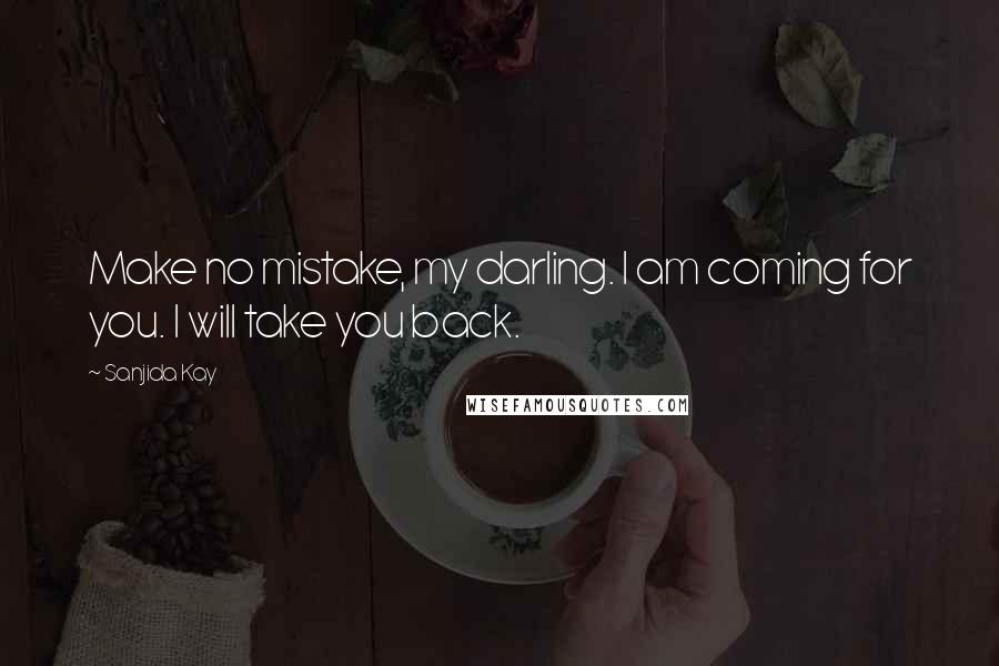 Sanjida Kay Quotes: Make no mistake, my darling. I am coming for you. I will take you back.