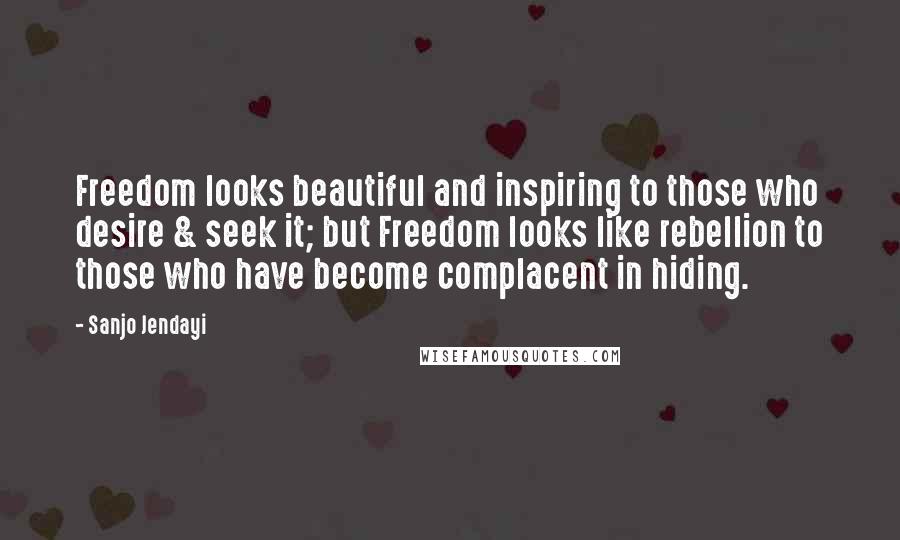 Sanjo Jendayi Quotes: Freedom looks beautiful and inspiring to those who desire & seek it; but Freedom looks like rebellion to those who have become complacent in hiding.