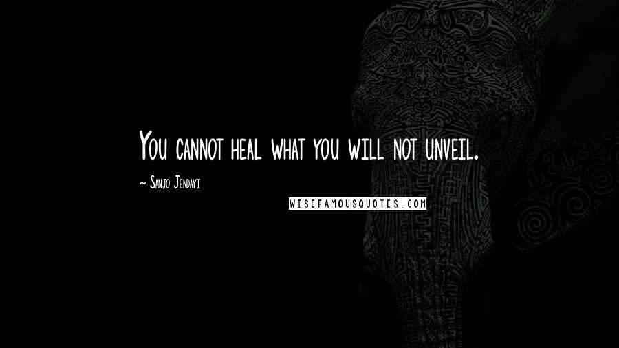Sanjo Jendayi Quotes: You cannot heal what you will not unveil.