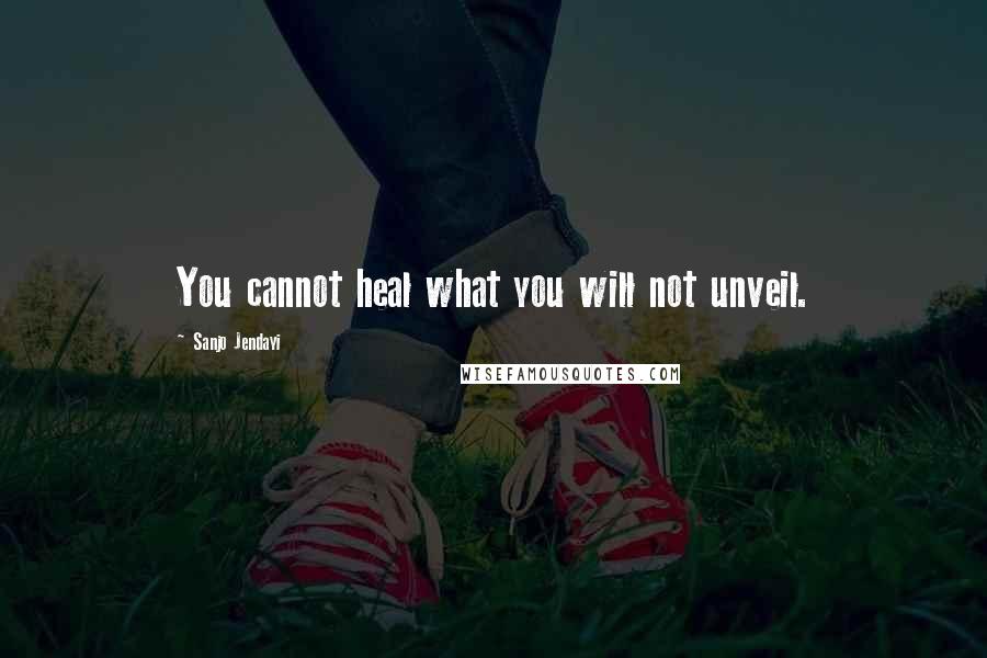 Sanjo Jendayi Quotes: You cannot heal what you will not unveil.