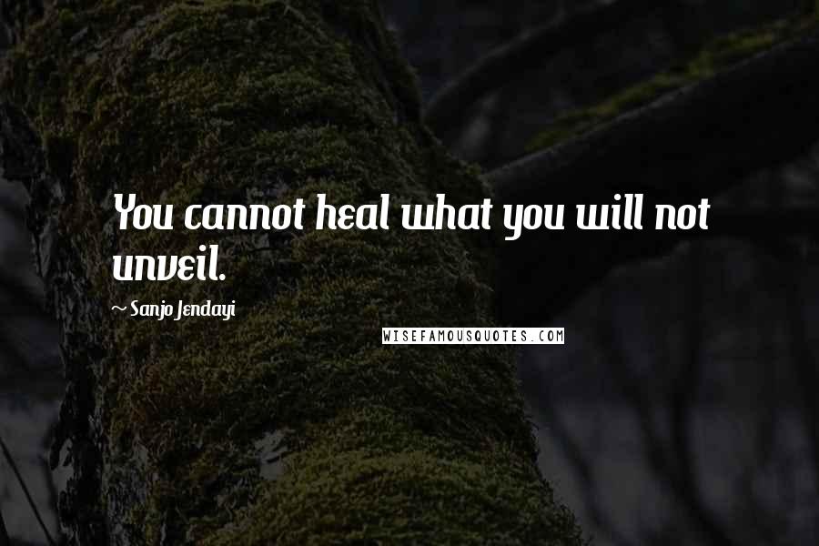 Sanjo Jendayi Quotes: You cannot heal what you will not unveil.