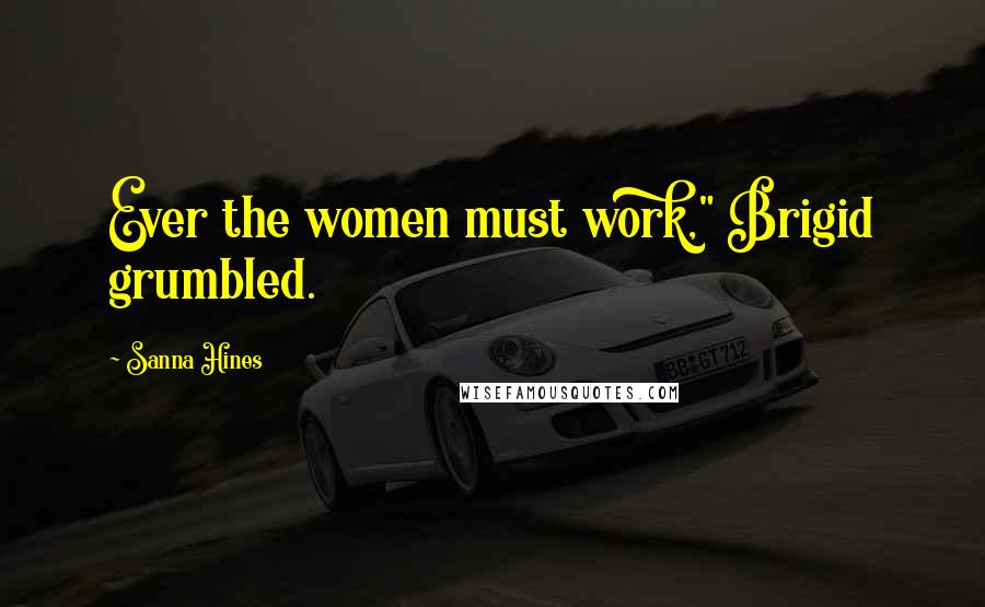 Sanna Hines Quotes: Ever the women must work," Brigid grumbled.