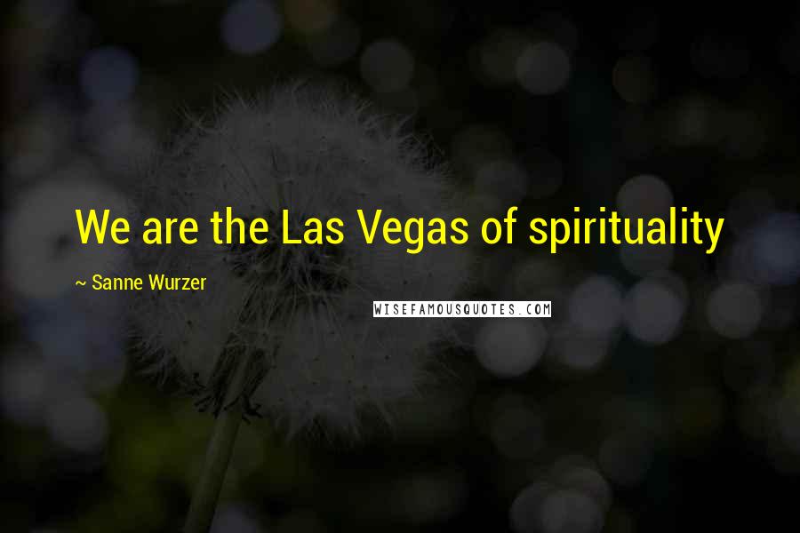 Sanne Wurzer Quotes: We are the Las Vegas of spirituality