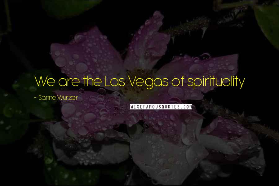 Sanne Wurzer Quotes: We are the Las Vegas of spirituality