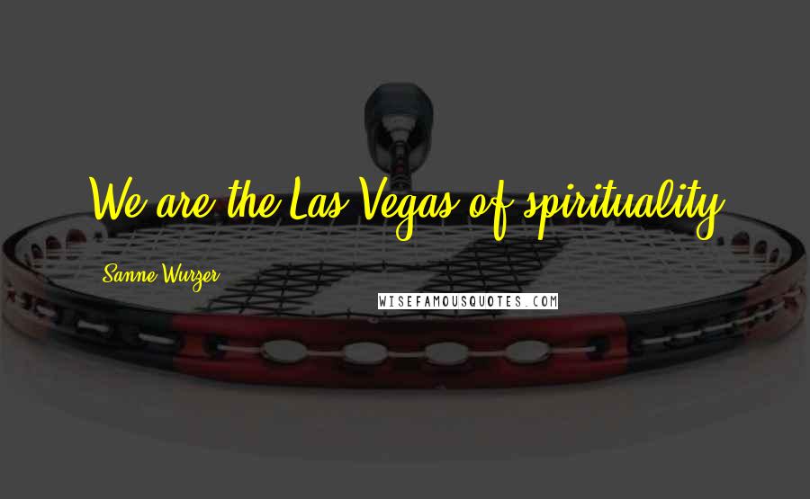 Sanne Wurzer Quotes: We are the Las Vegas of spirituality