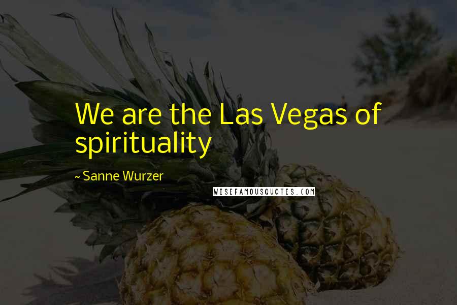 Sanne Wurzer Quotes: We are the Las Vegas of spirituality