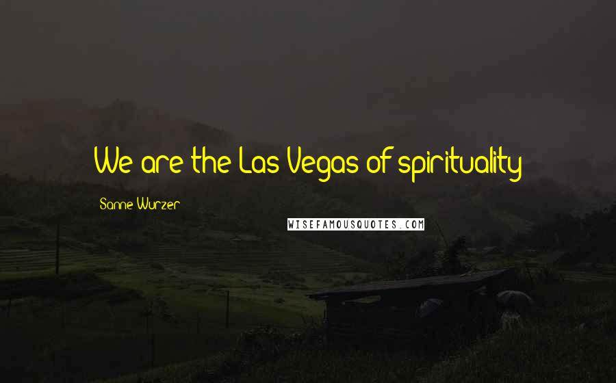 Sanne Wurzer Quotes: We are the Las Vegas of spirituality