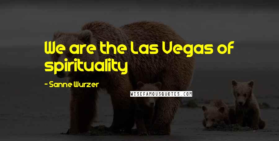 Sanne Wurzer Quotes: We are the Las Vegas of spirituality
