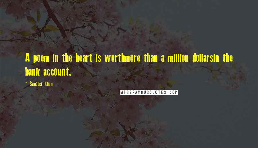 Sanober Khan Quotes: A poem in the heart is worthmore than a million dollarsin the bank account.