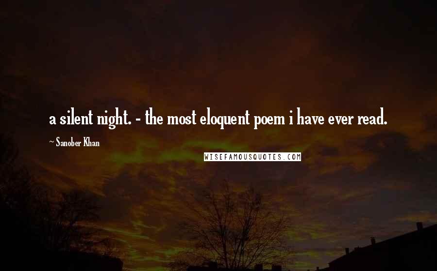 Sanober Khan Quotes: a silent night. - the most eloquent poem i have ever read.