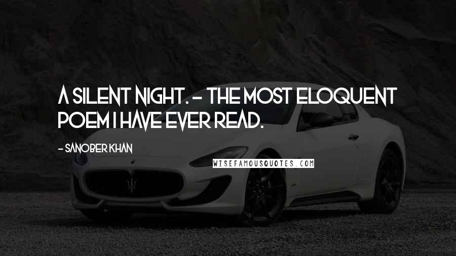 Sanober Khan Quotes: a silent night. - the most eloquent poem i have ever read.