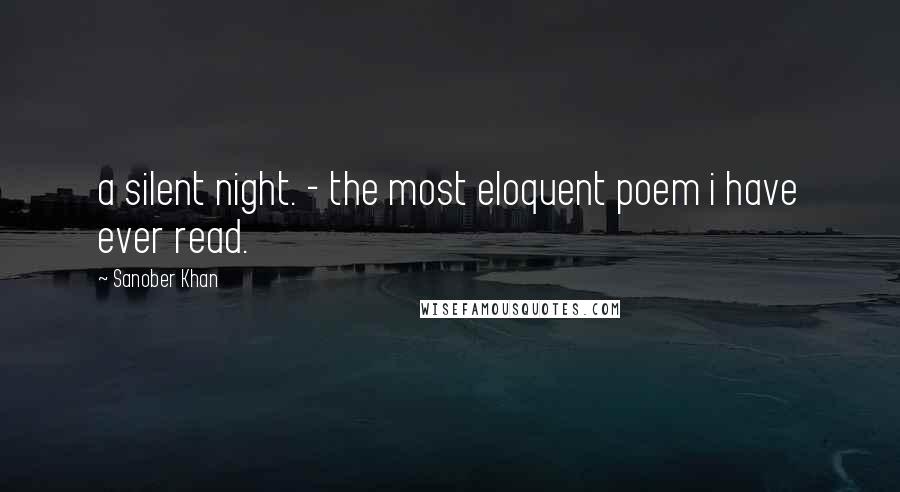 Sanober Khan Quotes: a silent night. - the most eloquent poem i have ever read.