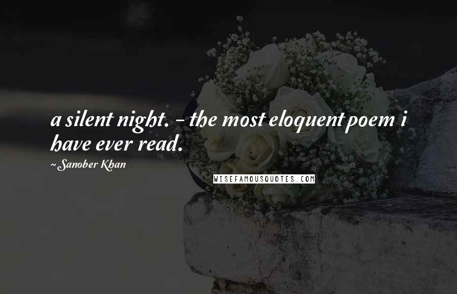 Sanober Khan Quotes: a silent night. - the most eloquent poem i have ever read.