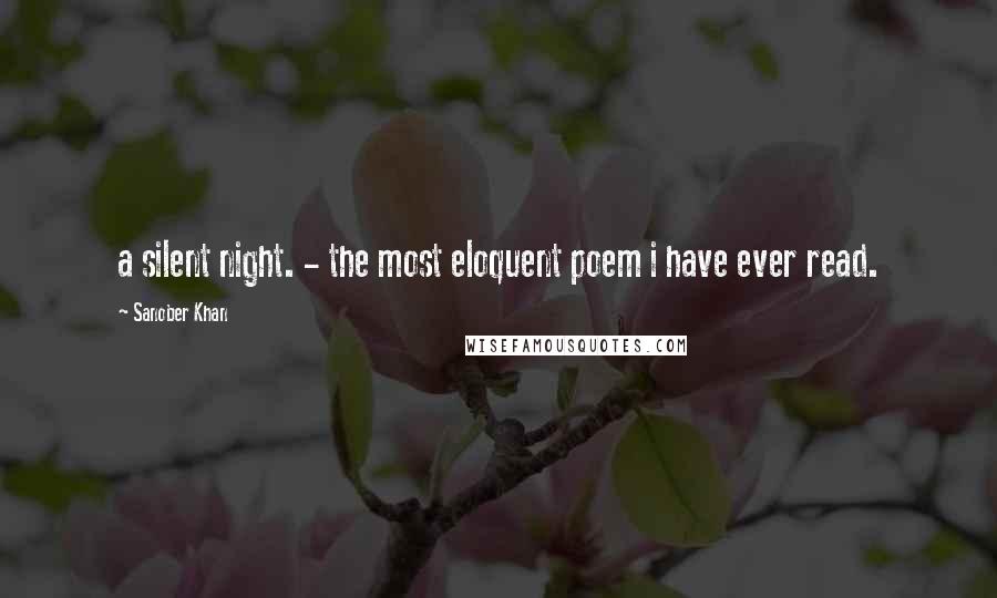 Sanober Khan Quotes: a silent night. - the most eloquent poem i have ever read.