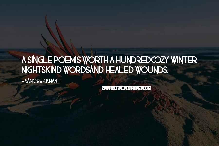 Sanober Khan Quotes: A single poemis worth a hundredcozy winter nightskind wordsand healed wounds.