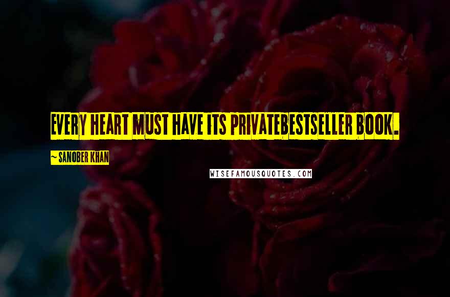 Sanober Khan Quotes: Every heart must have its privatebestseller book.