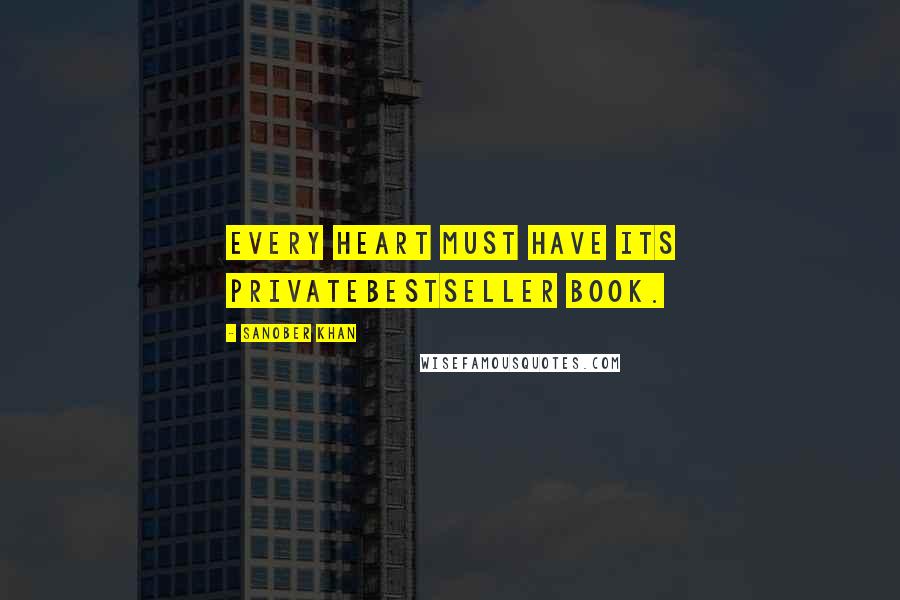 Sanober Khan Quotes: Every heart must have its privatebestseller book.