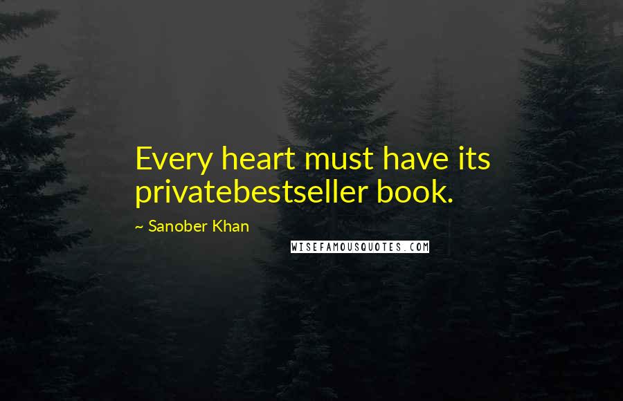 Sanober Khan Quotes: Every heart must have its privatebestseller book.