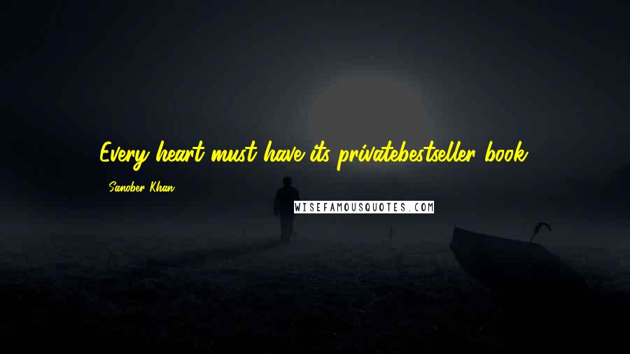 Sanober Khan Quotes: Every heart must have its privatebestseller book.