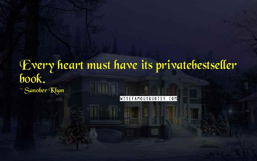 Sanober Khan Quotes: Every heart must have its privatebestseller book.